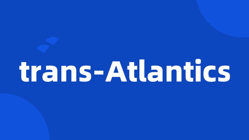 trans-Atlantics