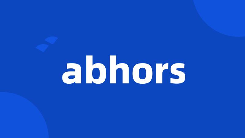 abhors