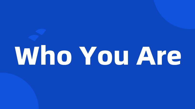 Who You Are