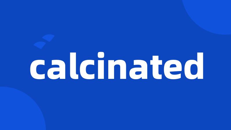 calcinated