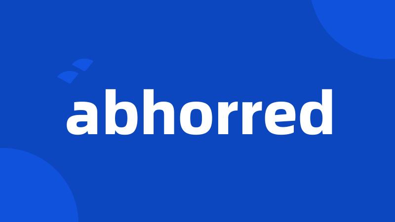 abhorred