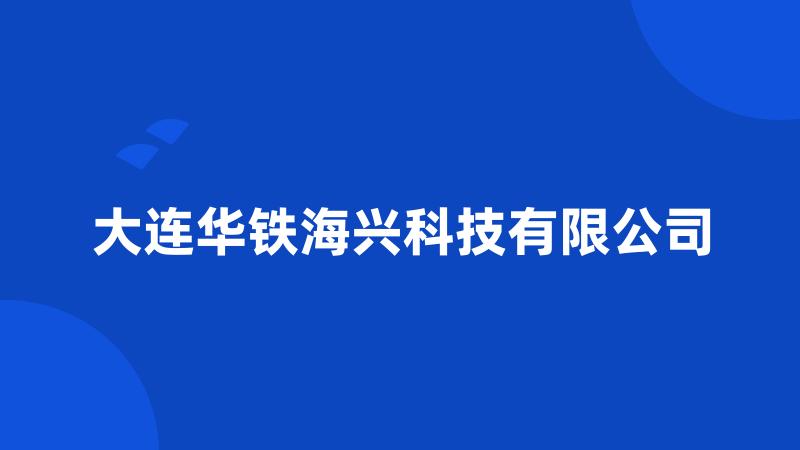 大连华铁海兴科技有限公司