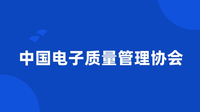 中国电子质量管理协会