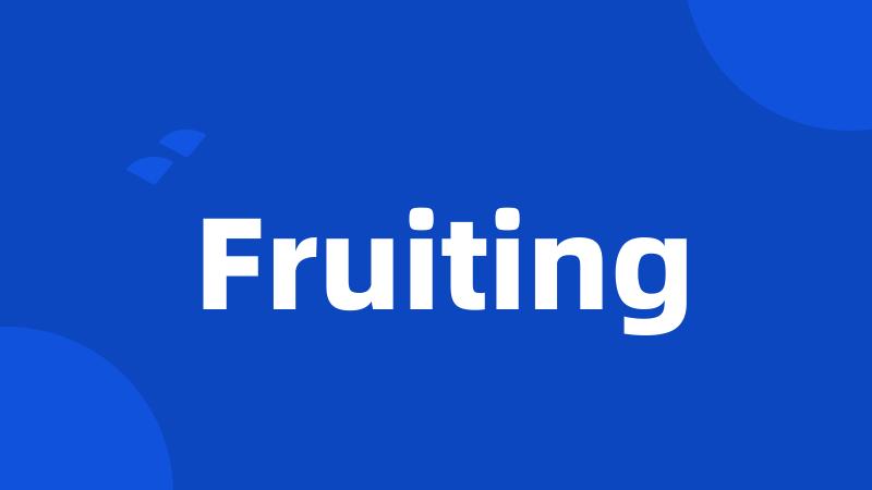 Fruiting