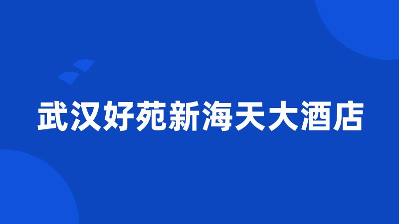 武汉好苑新海天大酒店