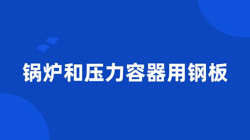 锅炉和压力容器用钢板