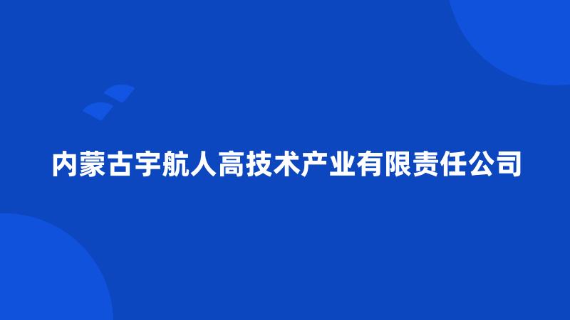 内蒙古宇航人高技术产业有限责任公司