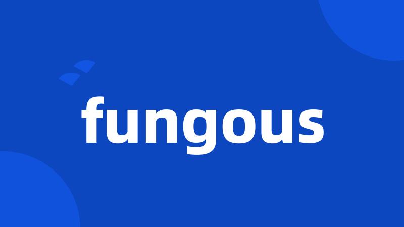 fungous