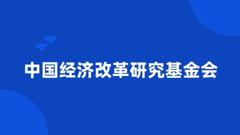 中国经济改革研究基金会