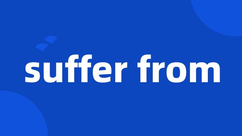 suffer from