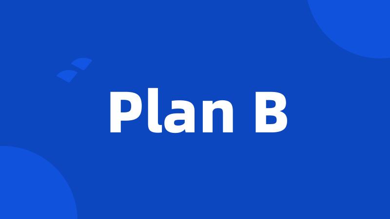 Plan B